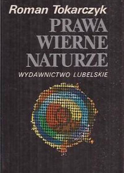 Roman Tokarczyk - Prawa wierne naturze. Krytyka doktryny Lona Luvois Fullera