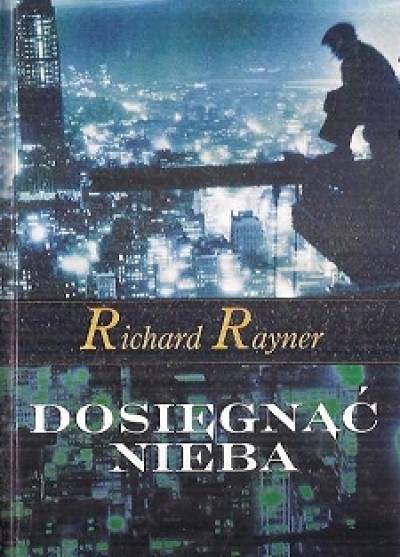 Richard Rayner - Dosięgnąć nieba
