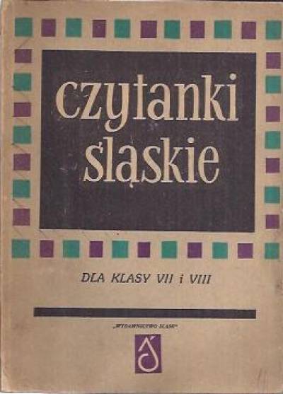 Czytanki śląskie dla klasy VII i VIII. Materiały regionalne dla szkół ogólnokształcących województwa katowickiego, opolskiego i wrocławskiego (1961)
