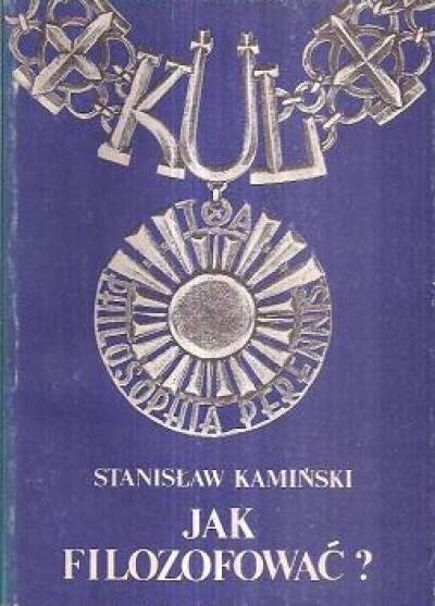 Stanisław Kamiński - Jak filozofować? Studia z metodologii filozofii klasycznej
