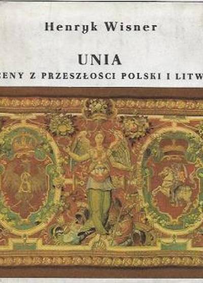 Henryk Wizner - Unia. Sceny z przeszłości Polski i Litwy