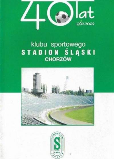 40 lat klubu sportowego Stadion Śląski Chorzów. 1962-2002