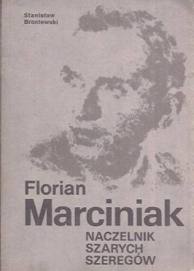 Stanisław Broniewski - Florian Marciniak. Naczelnik Szarych Szeregów