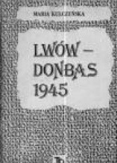 Maria Kulczyńska - Lwów-Donbas 1945