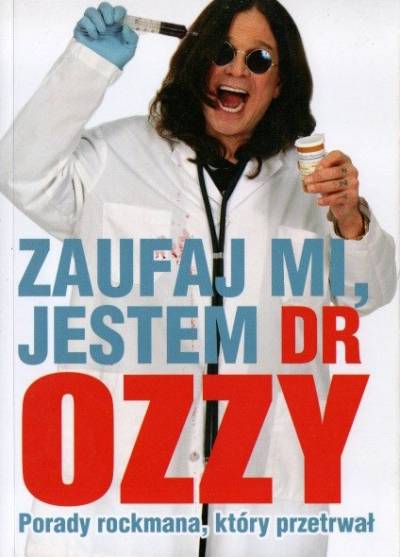 Ozzy Osbourne - Zaufaj mi, jestem dr Ozzy. Porady rockmana, który przetrwał