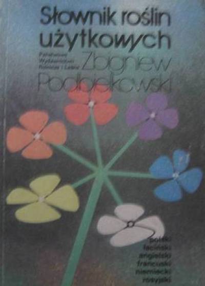 Zbigniew Podbielkowski - Słownik roślin użytkowych