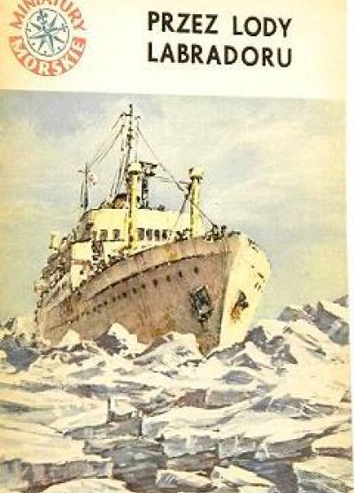 Zdzisław Russek - Przez lody Labradoru (miniatury morskie)