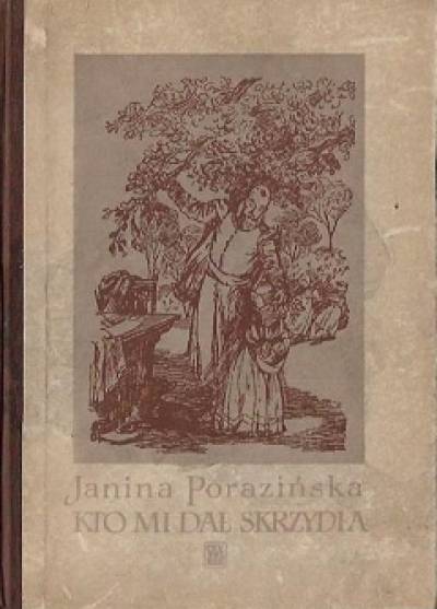 Janina Porazińska - Kto mi dał skrzydła. Rzecz o Janie Kochanowskim (1957)