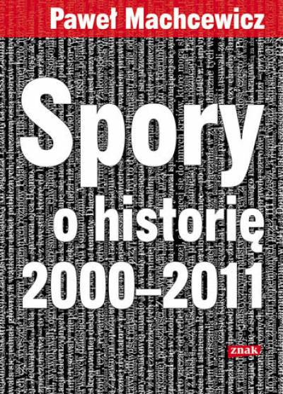 Paweł Machcewicz - Spory o historię 2000-2011