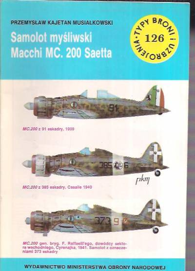 P.K. Musiałkowski - Samolot myśliwski Macchi MC.200 Saetta (Typy broni i uzbrojenia 126)