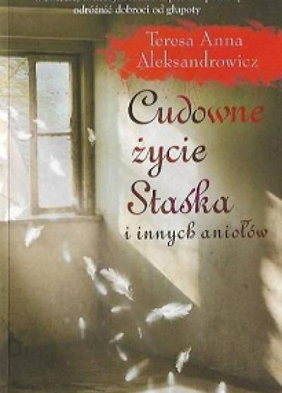 Teresa Anna Aleksandrowicz - Cudowne życie Staśka i  innych aniołów