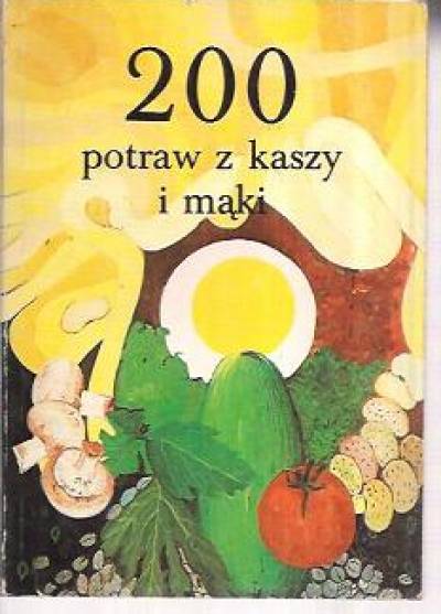 Jadwiga Celczyńska - 200 potraw z kaszy i mąki