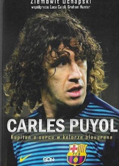 Ziemowit Ochapski - Carles Puyol. Kapitan o sercu w kolorze blaugrana