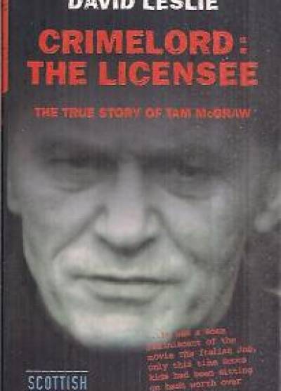 David Leslie - Crimelord: The licensee. The true story of tam McGraw.