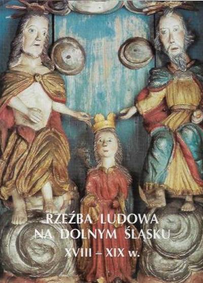 Elżbieta Berendt - Rzeźba ludowa na Dolnym Śląsku XVIII-XIX w. (katalog zbiorów Muzeum Narodowego we Wrocławiu)