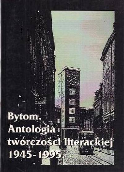 Bytom. Antologia twórczości literackiej 1945-1995