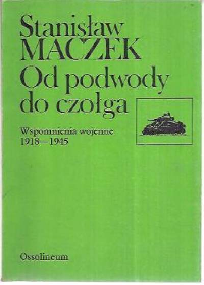 Stanisław Maczek - Od podwody do czołga. Wspomnienia wojenne 1918-1945