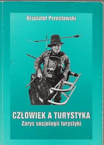 Krzysztof Przecławski - Człowiek a turystyka. Zarys socjologii turystyki