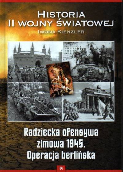 Iwona Kienzler - Historia II wojny światowej (24): Radziecka ofensywa zimowa 1945. Operacja berlińska