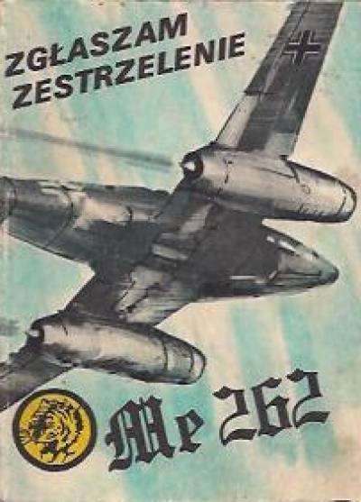 Wacław Król - Zgłaszam zestrzelenie Me 262 (żółty tygrys)