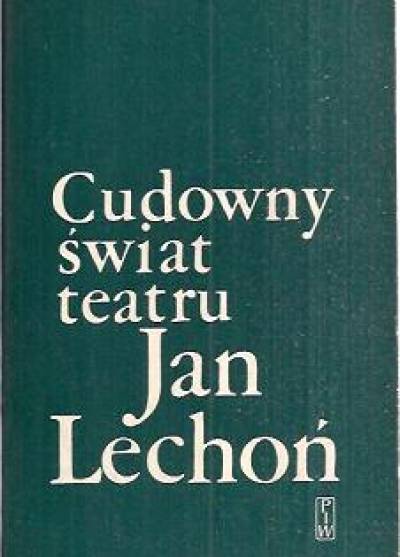 Jan Lechoń - Cudowny świat teatru. Artykuły i recenzje 1916-1962