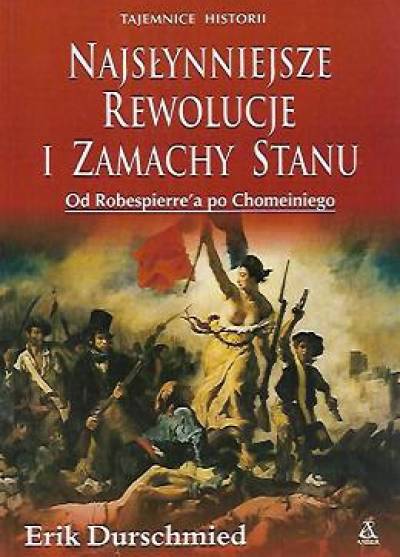 Erik Duschmied - Najsłynniejsze rewolucje i zamachy stanu od Robespierre`a do Chomeiniego