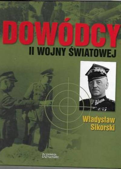 Dowódcy II wojny światowej: Władysław Sikorski