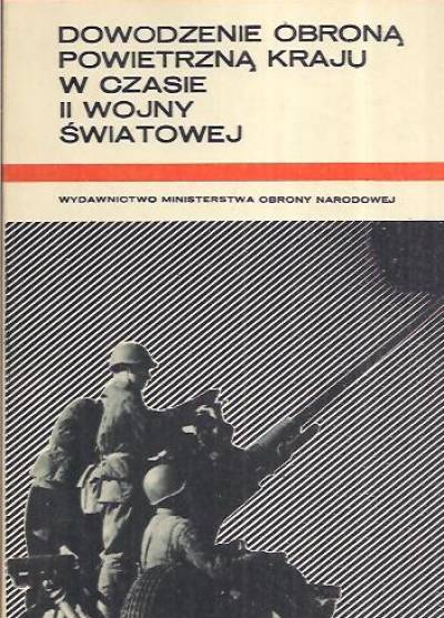 Stanisław Zawadzki - Dowodzenie obroną powietrzną kraju w czasie II wojny światowej (wybrane zagadnienia)