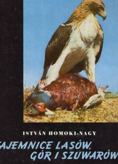 Istvan Homoki-Nagy - Tajemnice lasów, gór i szuwarów. Album fotgrafii ptaków i zwierząt leśnych i nawodnych