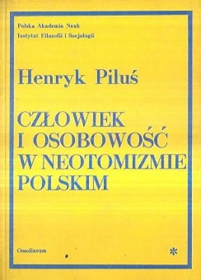Henryk Piluś - Człowiek i osobowość w neotomizmie polskim