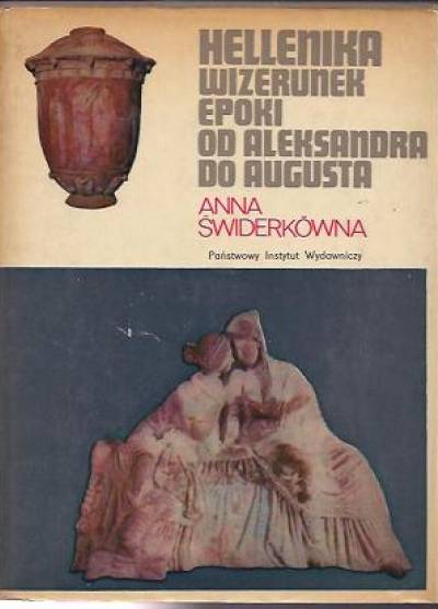 Anna Świderkówna - Hellenika. Wizerunek epoki od Aleksandra do Augusta
