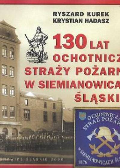 Kurek, Hadasz - 130 lat Ochotniczej Straży Pożarnej w Siemianowicach Śląskich