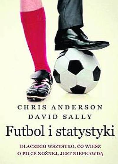 Anderson, Sallu - Futbol i statystyki. Dlaczego wszystko, co wiesz o piłce nożnej, jest nieprawdą