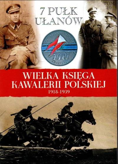 Wielka księga kawalerii polskiej 1918-1938. Tom 10. 7 Pułk Ułanów Lubelskim im. gen. Kazimierza Sosnkowskiego