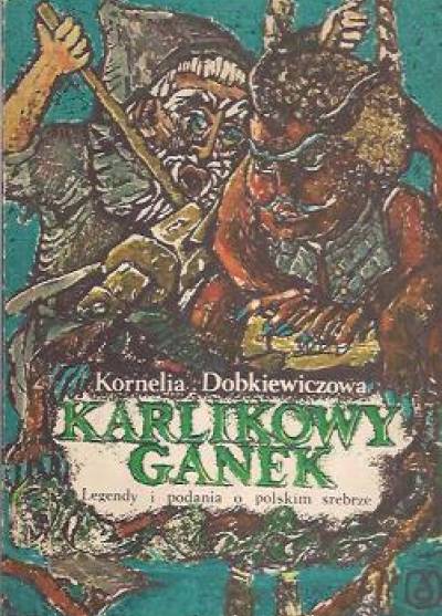 Kornelia Dobkiewiczowa - Karlikowy ganek. Legendy i podania o polskim srebrze