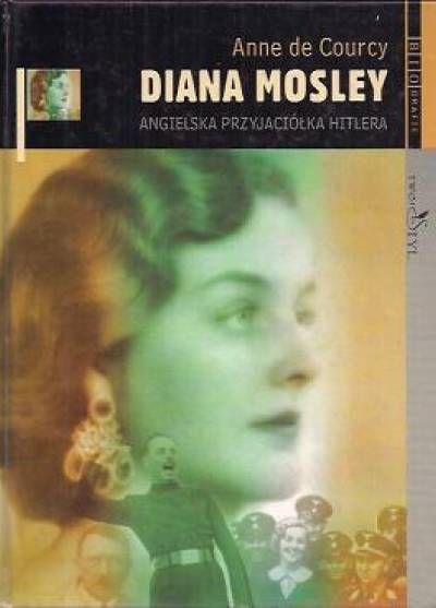 Anne de Courcy - Diana Mosley - angielska przyjaciółka Hitlera