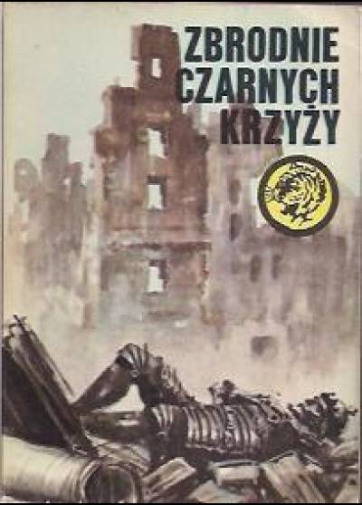 Zbigniew Jankiewicz - Zbrodnie czarnych krzyży (żółty tygrys)