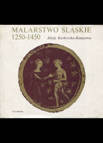 Alicja Karłowska-Kamzowa - Malarstwo śląskie 1250-1450
