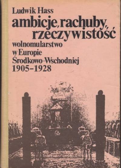 Ludwik Hass - Ambicje, rachuby, rzeczywistość. Wolnomularstwo w Europie Środkowo-Wschodniej 1905-1928