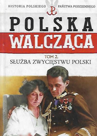 Jacek Sawicki - Polska Walcząca. Historia polskiego państwa podziemnego. Tom 2. Służba Zwycięstwu Polski
