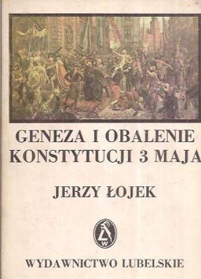 Jerzy Łojek - Geneza i obalenie konstytucji 3 Maja