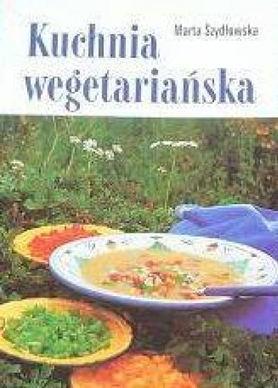 Marta Szydłowska - Kuchnia wegetariańska