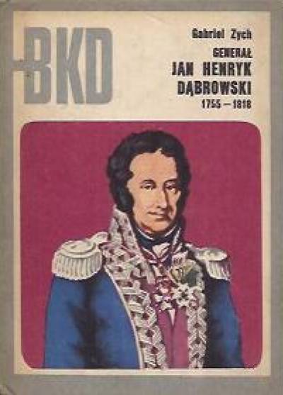 Gabriel Zych - Generał Jan Henryk Dąbrowski 1755-1818 (BKD)