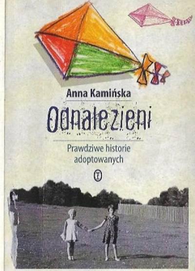 Anna Kamińska - Odnalezieni. Prawdziwe historie adoptowanych