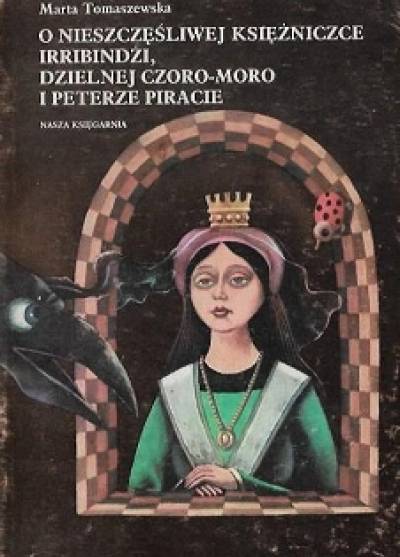 Marta Tomaszewska - O nieszczęśliwej księżniczce Irribindżi, dzielnej Czoro-Moro i Peterze Piracie