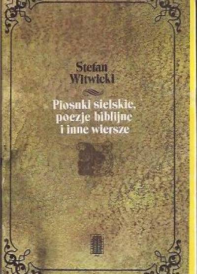 Stefan Witwicki - Piosnki sielskie, poezje biblijne i inne wiersze