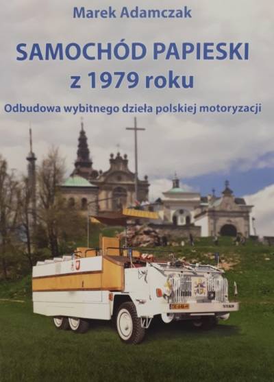 Marek Adamczak - Samochód papieski z 1979 roku. Odbudowa wybitnego dzieła polskiej motoryzacji