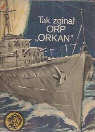 Zbigniew Damski - Tak zginął ORP Orkan  (żółty tygrys)