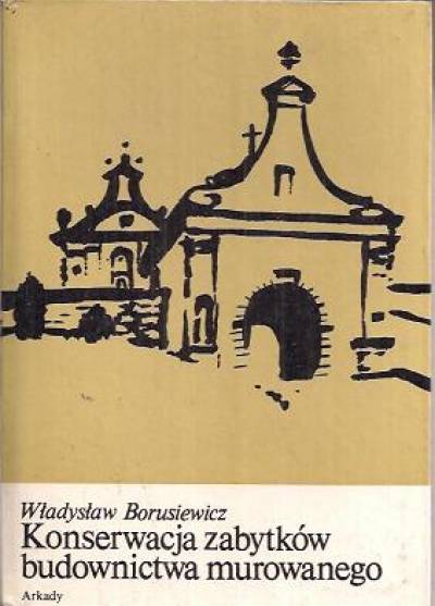 Władysław Borusiewicz - Konserwacja zabytków budownictwa murowanego